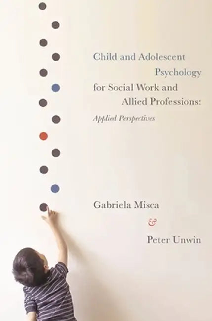 Child and Adolescent Psychology for Social Work and Allied Professions: Applied Perspectives by Gabriela Misca