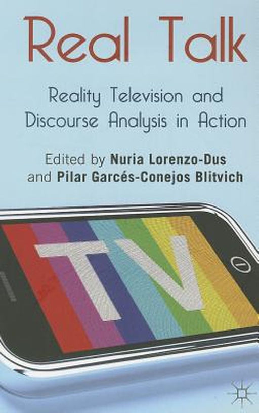 Real Talk: Reality Television and Discourse Analysis in Action by Nuria Lorenzo-Dus, Pilar Garces-Conejos Blitvich
