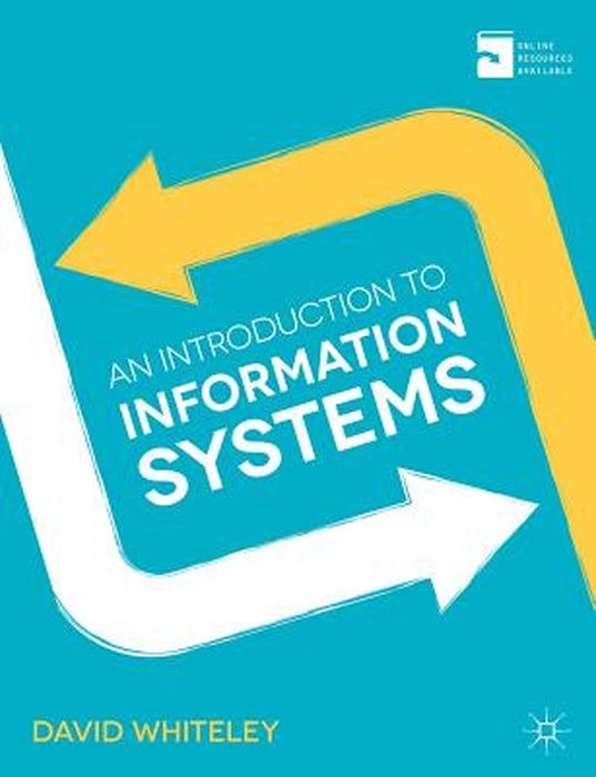 An Introduction To Information Systems: Organisations, Applications, Technology, and Design by David Whiteley