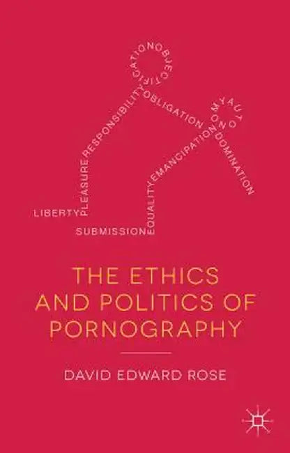 The Ethics and Politics of Pornography by D. Rose