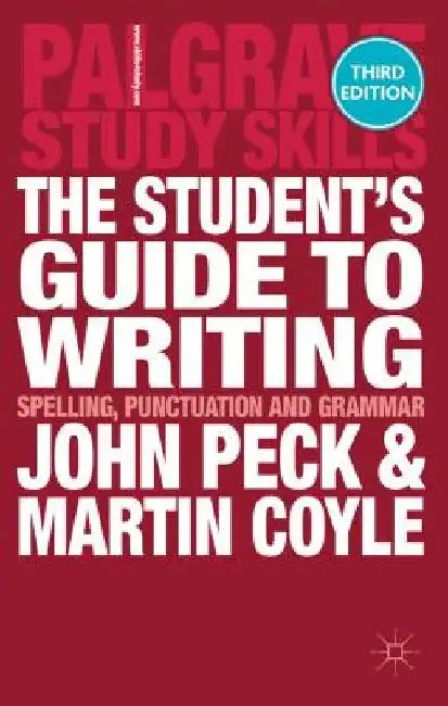 The Student's Guide to Writing: Spelling, Punctuation and Grammar by John Peck