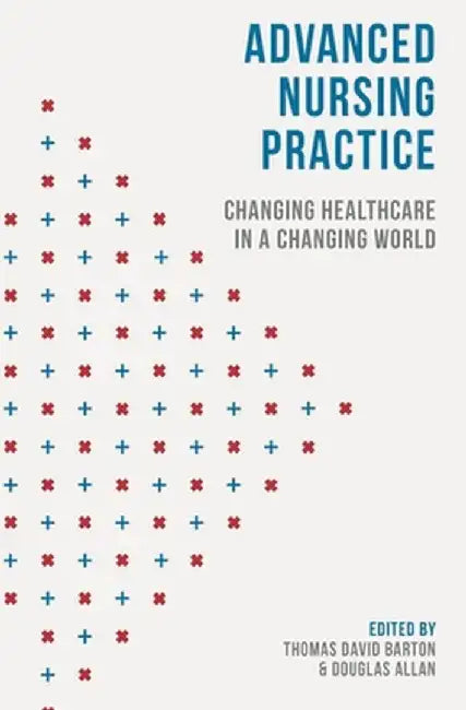 Advanced Nursing Practice: Changing Healthcare in a Changing World by Thomas David Barton