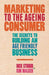 Marketing to the Ageing Consumer: The Secrets to Building an Age-Friendly Business by D. Stroud