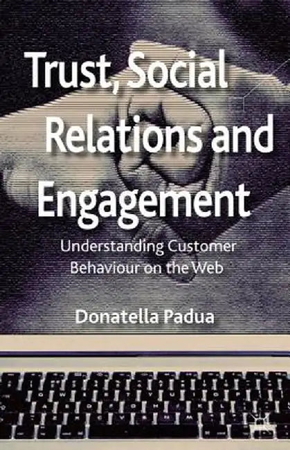 Trust, Social Relations and Engagement: Understanding Customer Behaviour on the Web by D. Padua