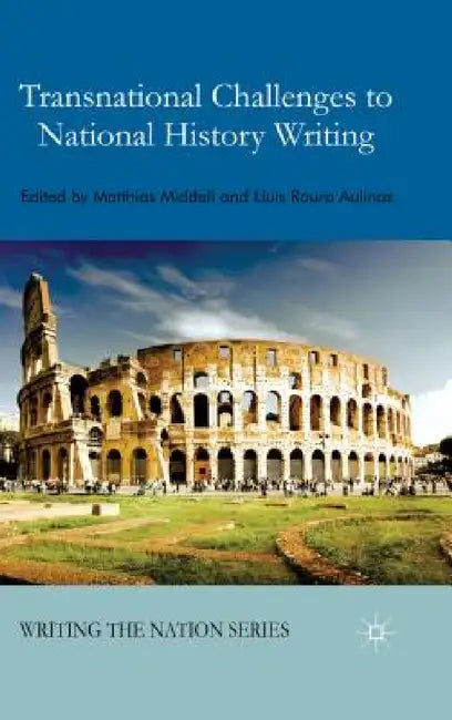 Transnational Challenges to National History Writing by M. Middell, L. Roura Aulinas