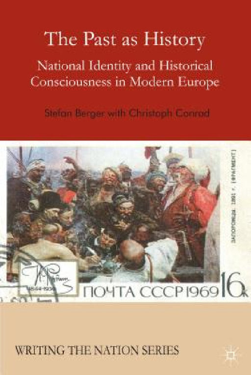 The Past as History: National Identity and Historical Consciousness in Modern Europe by S. Berger, C. Conrad