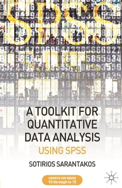 A Toolkit for Quantitative Data Analysis: Using SPSS by Sotirios Sarantakos
