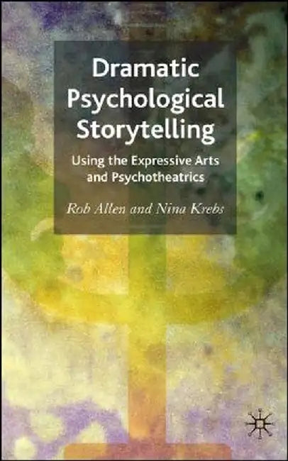 Dramatic Psychological Storytelling: Using the Expressive Arts and Psychotheatrics by R. Allen
