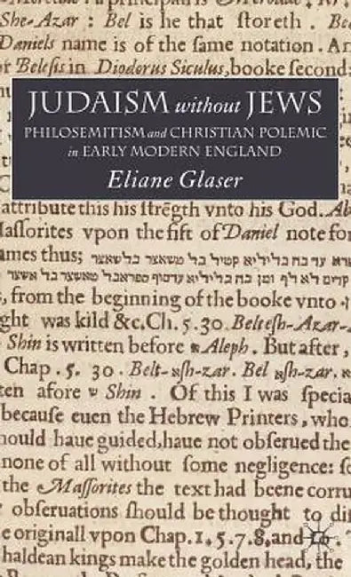 Judaism Without Jews: Philosemitism and Christian Polemic in Early Modern England by E. Glaser