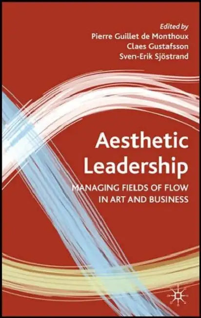 Aesthetic Leadership: Managing Fields of Flow in Art and Business by Kenneth A. Loparo, C. Gustafsson, S. Sjöstrand