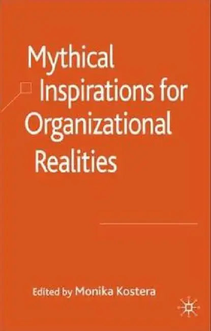 Mythical Inspirations for Organizational Realities by M. Kostera