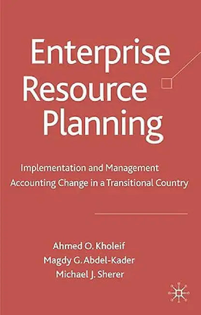 Enterprise Resource Planning: Implementation and Management Accounting Change in a Transitional Country by A. Kholeif