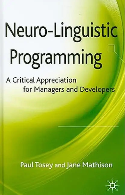 Neuro-Linguistic Programming: A Critical Appreciation for Managers and Developers by P. Tosey