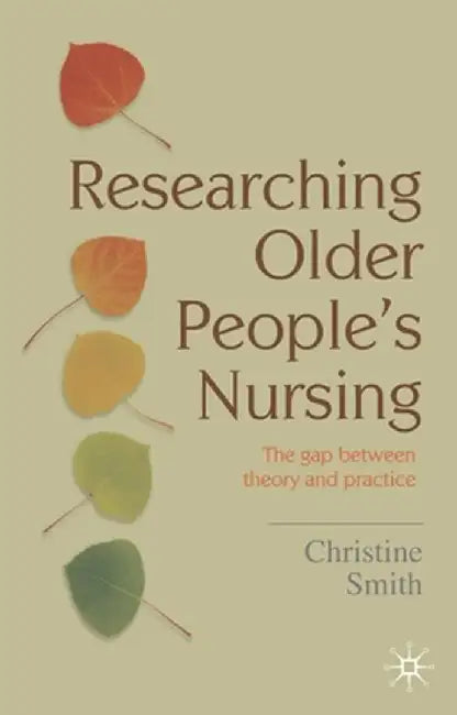 Researching Older People's Nursing: The Gap Between Theory and Practice by Christine Smith