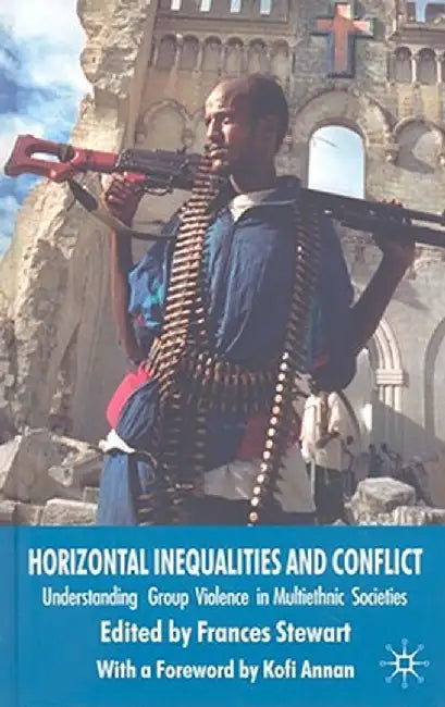 Horizontal Inequalities and Conflict: Understanding Group Violence in Multiethnic Societies by F. Stewart