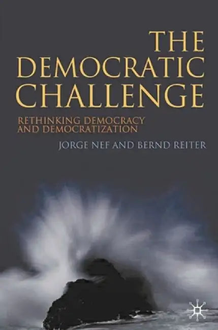 The Democratic Challenge: Rethinking Democracy and Democratization by Jorge Nef