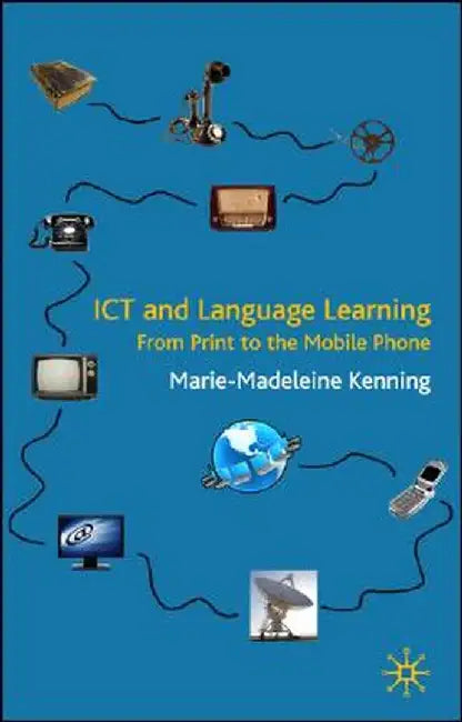 ICT and Language Learning: From Print to the Mobile Phone by M. Kenning