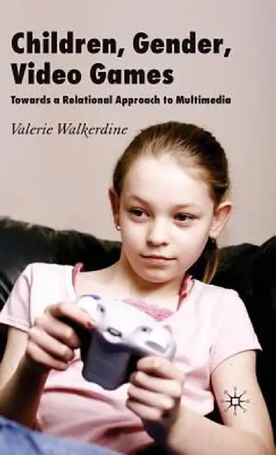 Children, Gender, Video Games: Towards a Relational Approach to Multimedia by V. Walkerdine