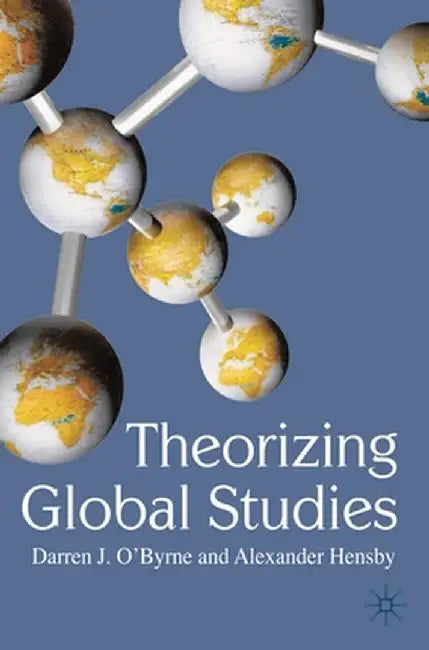 Theorizing Global Studies by Darren J. O'Byrne