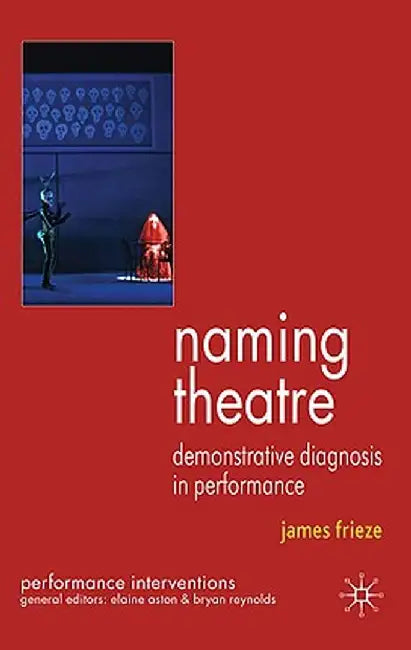 Naming Theatre: Demonstrative Diagnosis in Performance by J. Frieze