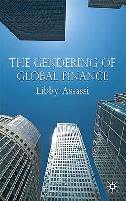 The Gendering of Global Finance by L. Assassi