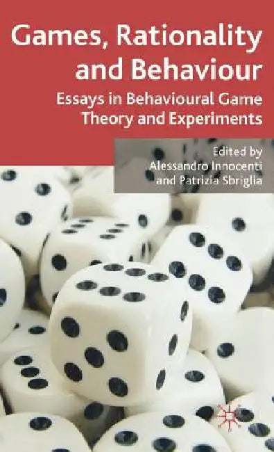 Games, Rationality and Behaviour: Essays on Behavioural Game Theory and Experiments by A. Innocenti, P. Sbriglia