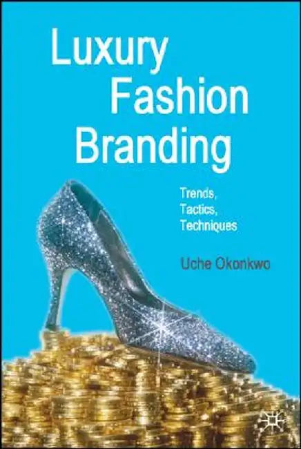 Luxury Fashion Branding: Trends, Tactics, Techniques by U. Okonkwo