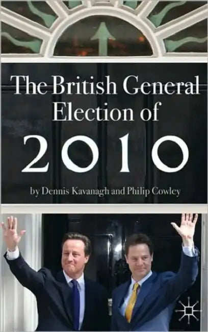 The British General Election of 2010 by Dennis Kavanagh, Philip Cowley