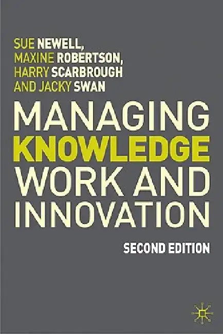 Managing Knowledge Work and Innovation by Sue Newell