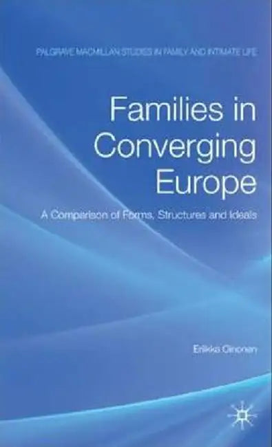 Families in Converging Europe: A Comparison of Forms, Structures and Ideals by E. Oinonen