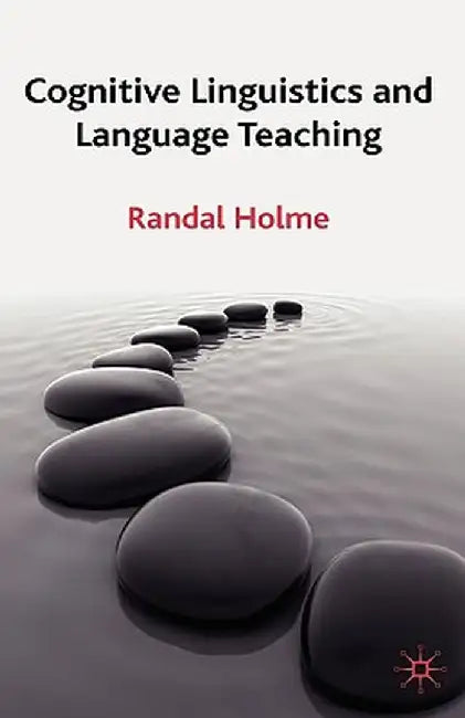 Cognitive Linguistics and Language Teaching by R. Holme