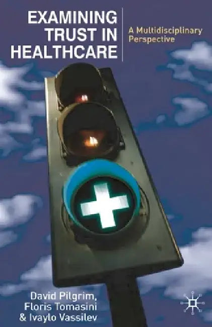 Examining Trust in Healthcare: A Multidisciplinary Perspective by David Pilgrim