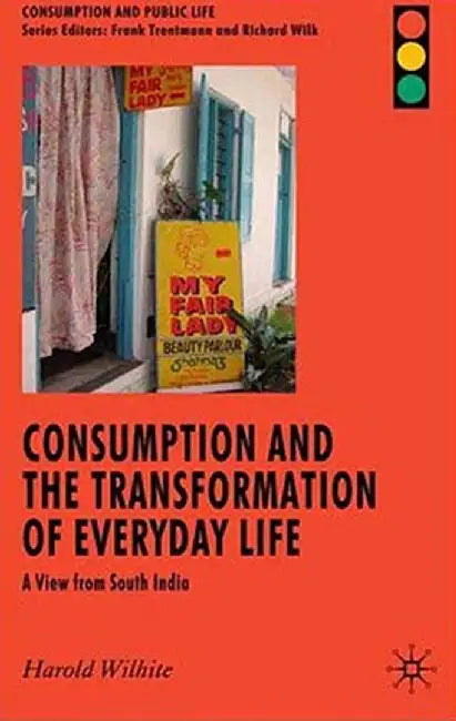 Consumption and the Transformation of Everyday Life: A View from South India by H. Wilhite