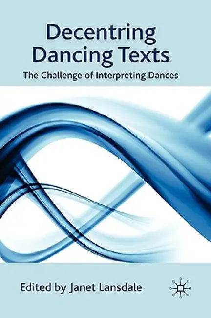 Decentring Dancing Texts: The Challenge of Interpreting Dances by J. Lansdale