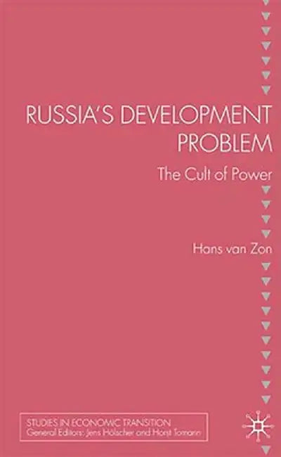 Russia'S Development Problem: The Cult of Power by Hans van Zon