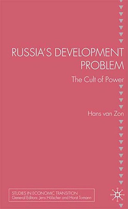 Russia'S Development Problem: The Cult of Power by Hans van Zon