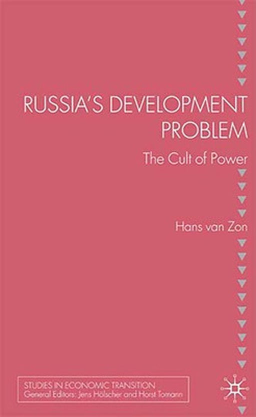 Russia'S Development Problem: The Cult of Power by Hans van Zon