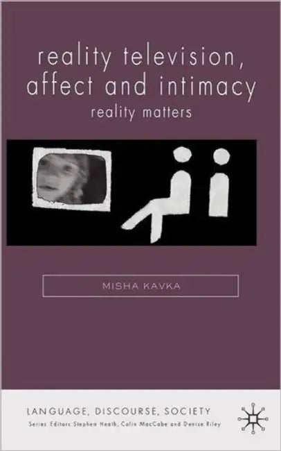 Reality Television, Affect and Intimacy: Reality Matters by M. Kavka