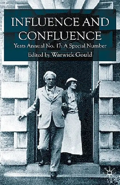 Influence and Confluence: Yeats Annual No.17: A Special Number by Warwick Gould