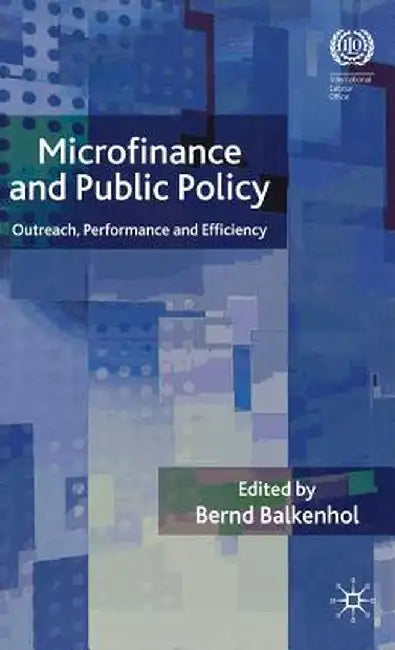 Microfinance and Public Policy: Outreach, Performance and Efficiency by B. Balkenhol