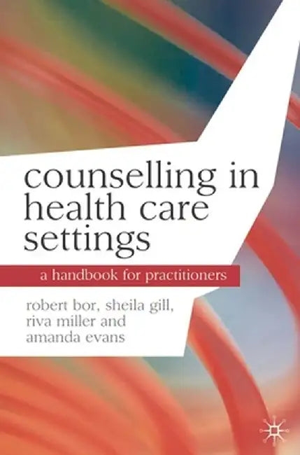 Counselling in Health Care Settings: A Handbook for Practitioners by Robert Bor