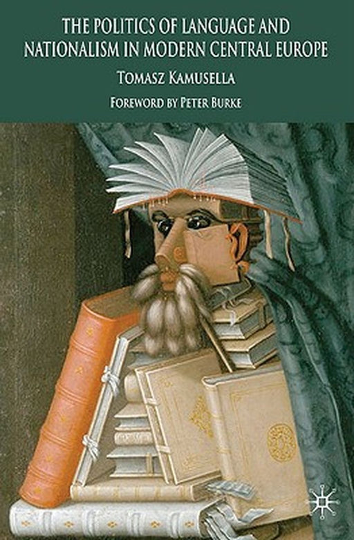 The Politics of Language and Nationalism in Modern Central Europe by T. Kamusella