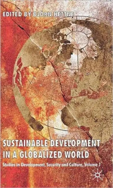 Sustainable Development in a Globalized World: Studies in Development, Security and Culture, Volume 1 by B. Hettne