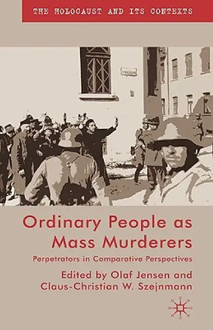 Ordinary People as Mass Murderers: Perpetrators in Comparative Perspectives by O. Jensen