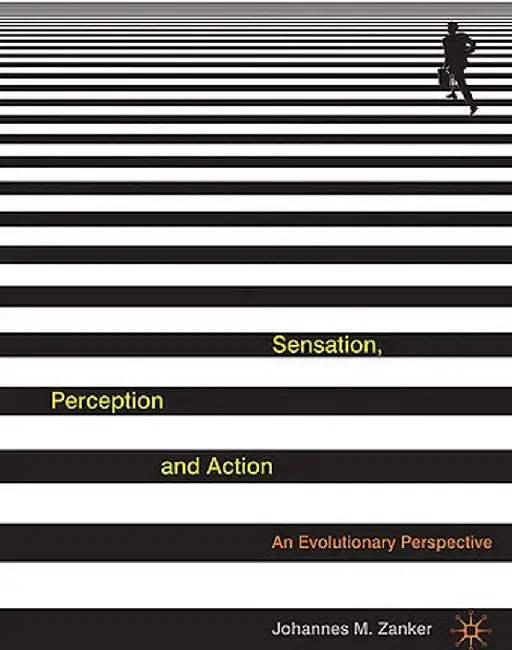 Sensation, Perception and Action: An Evolutionary Perspective by Johannes Zanker