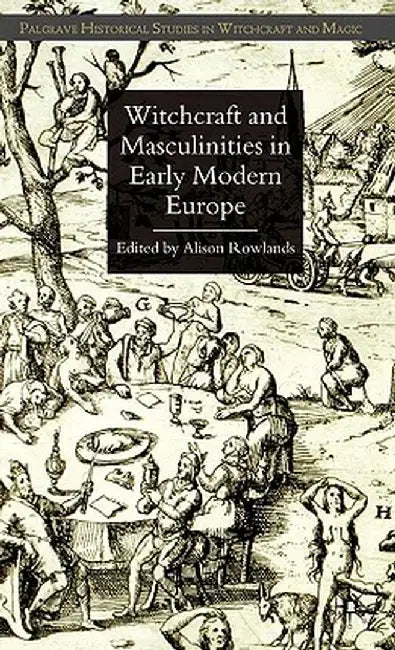 Witchcraft and Masculinities in Early Modern Europe by A. Rowlands