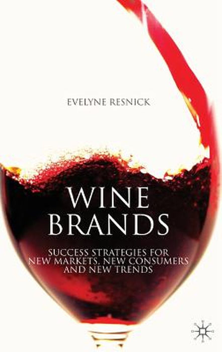 Wine Brands: Success Strategies For New Markets New Consumers And New Trends by Resnick, E.