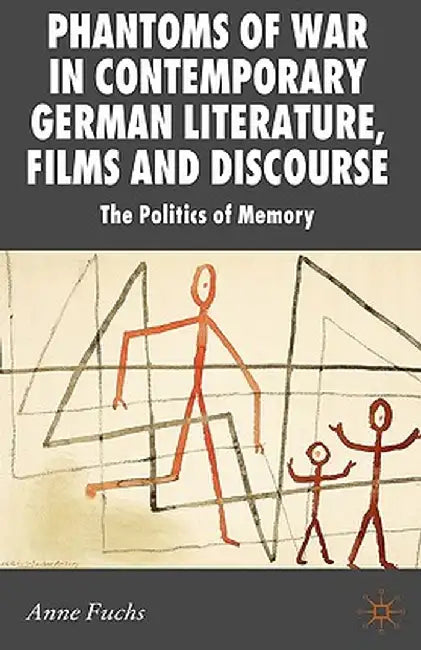 Phantoms of War in Contemporary German Literature, Films and Discourse: The Politics of Memory by A. Fuchs