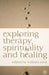 Exploring Therapy, Spirituality and Healing by William N. West