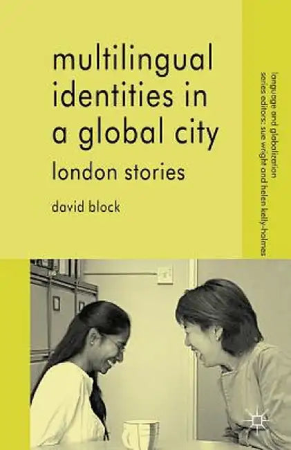Multilingual Identities in a Global City: London Stories by D. Block
